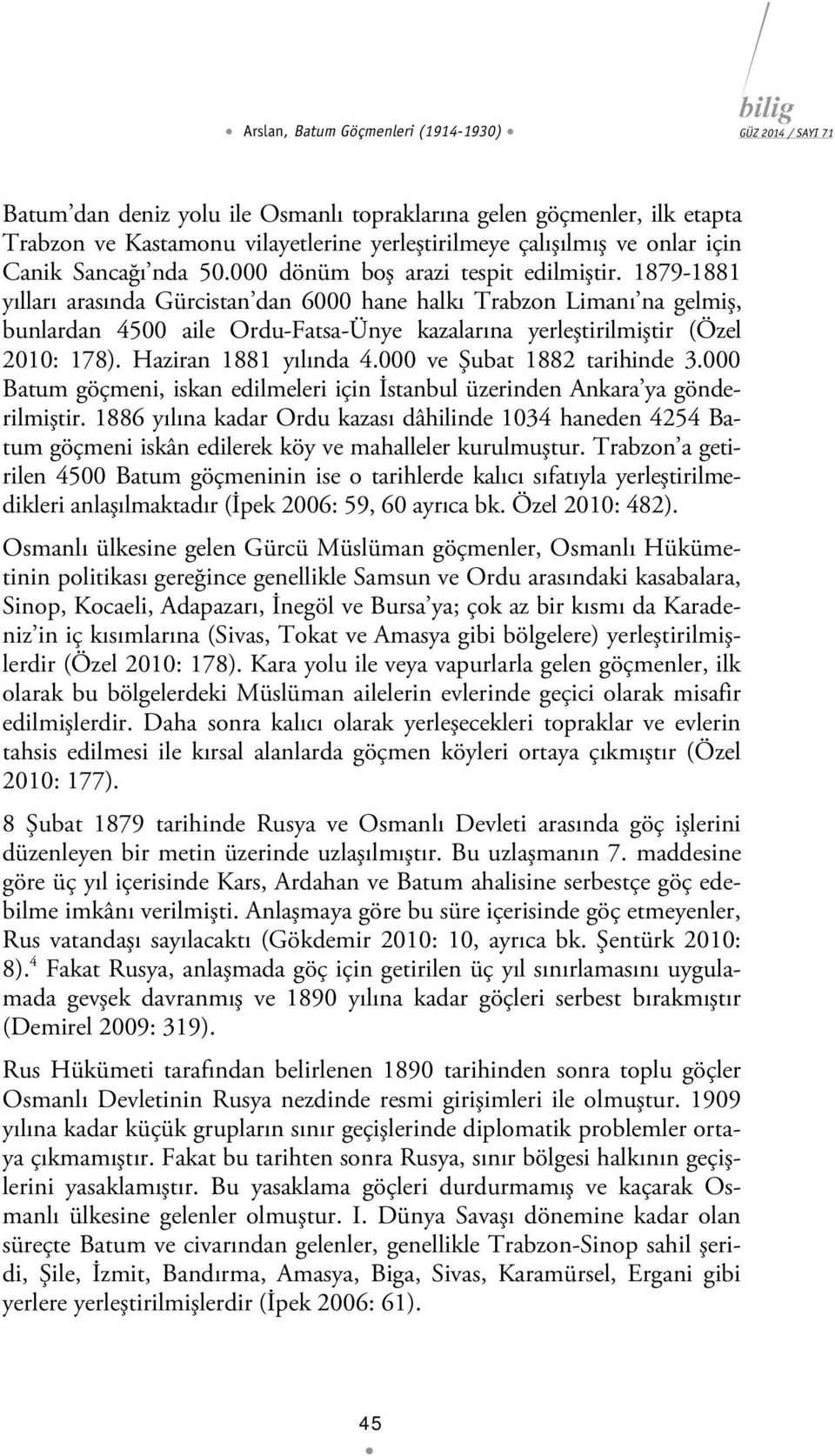 1879-1881 yılları arasında Gürcistan dan 6000 hane halkı Trabzon Limanı na gelmiş, bunlardan 4500 aile Ordu-Fatsa-Ünye kazalarına yerleştirilmiştir (Özel 2010: 178). Haziran 1881 yılında 4.