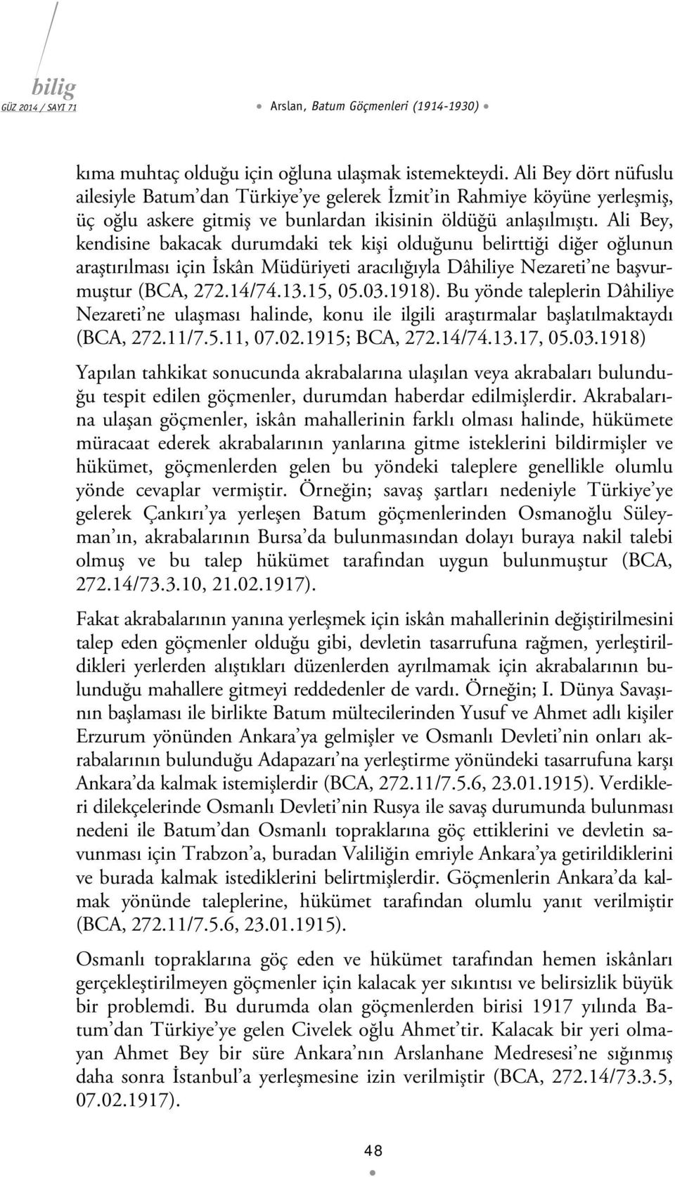 Ali Bey, kendisine bakacak durumdaki tek kişi olduğunu belirttiği diğer oğlunun araştırılması için İskân Müdüriyeti aracılığıyla Dâhiliye Nezareti ne başvurmuştur (BCA, 272.14/74.13.15, 05.03.1918).