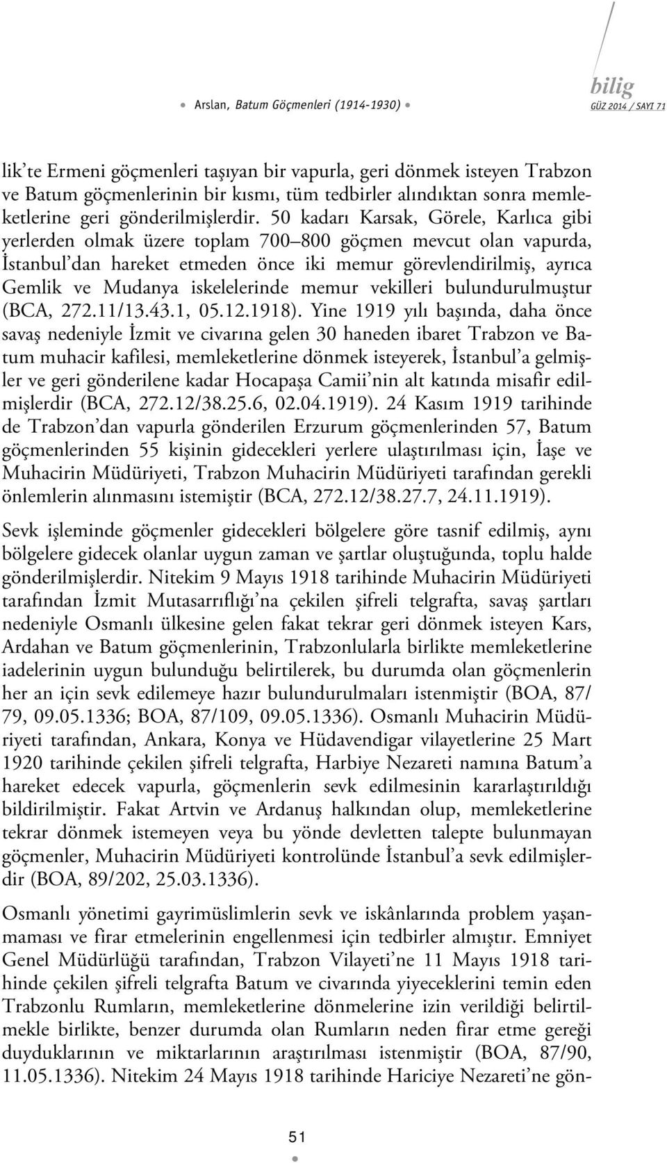 50 kadarı Karsak, Görele, Karlıca gibi yerlerden olmak üzere toplam 700 800 göçmen mevcut olan vapurda, İstanbul dan hareket etmeden önce iki memur görevlendirilmiş, ayrıca Gemlik ve Mudanya