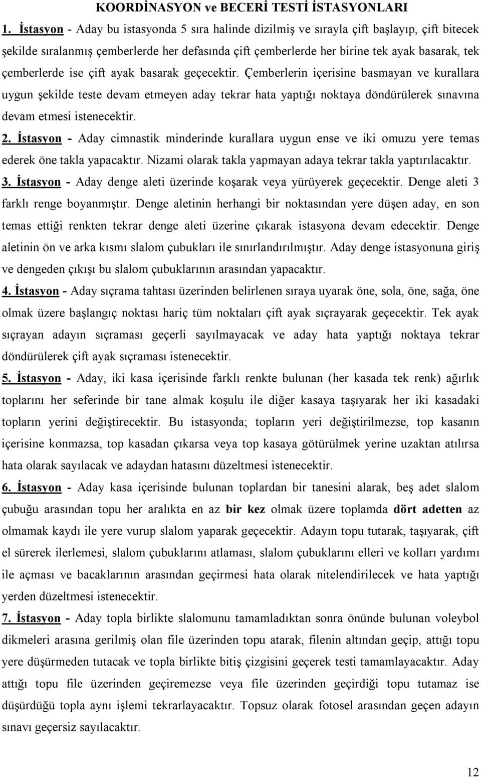 ise çift ayak basarak geçecektir. Çemberlerin içerisine basmayan ve kurallara uygun şekilde teste devam etmeyen aday tekrar hata yaptığı noktaya döndürülerek sınavına devam etmesi istenecektir. 2.