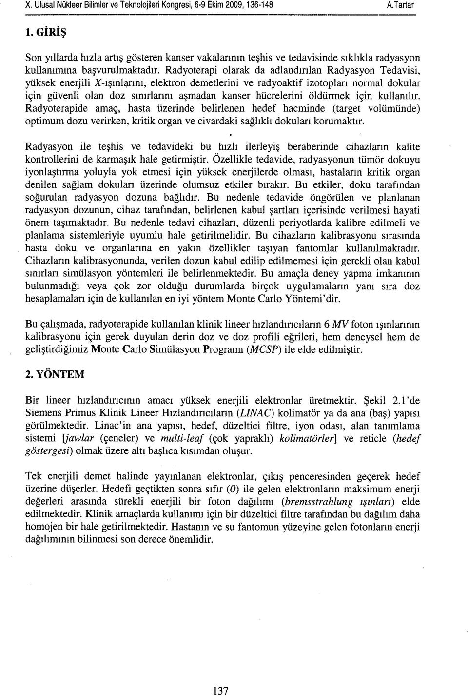 hücrelerini öldürmek için kullanılır. Radyoterapide amaç, hasta üzerinde belirlenen hedef hacminde (target volümünde) optimum dozu verirken, kritik organ ve civardaki sağlıklı dokuları korumaktır.