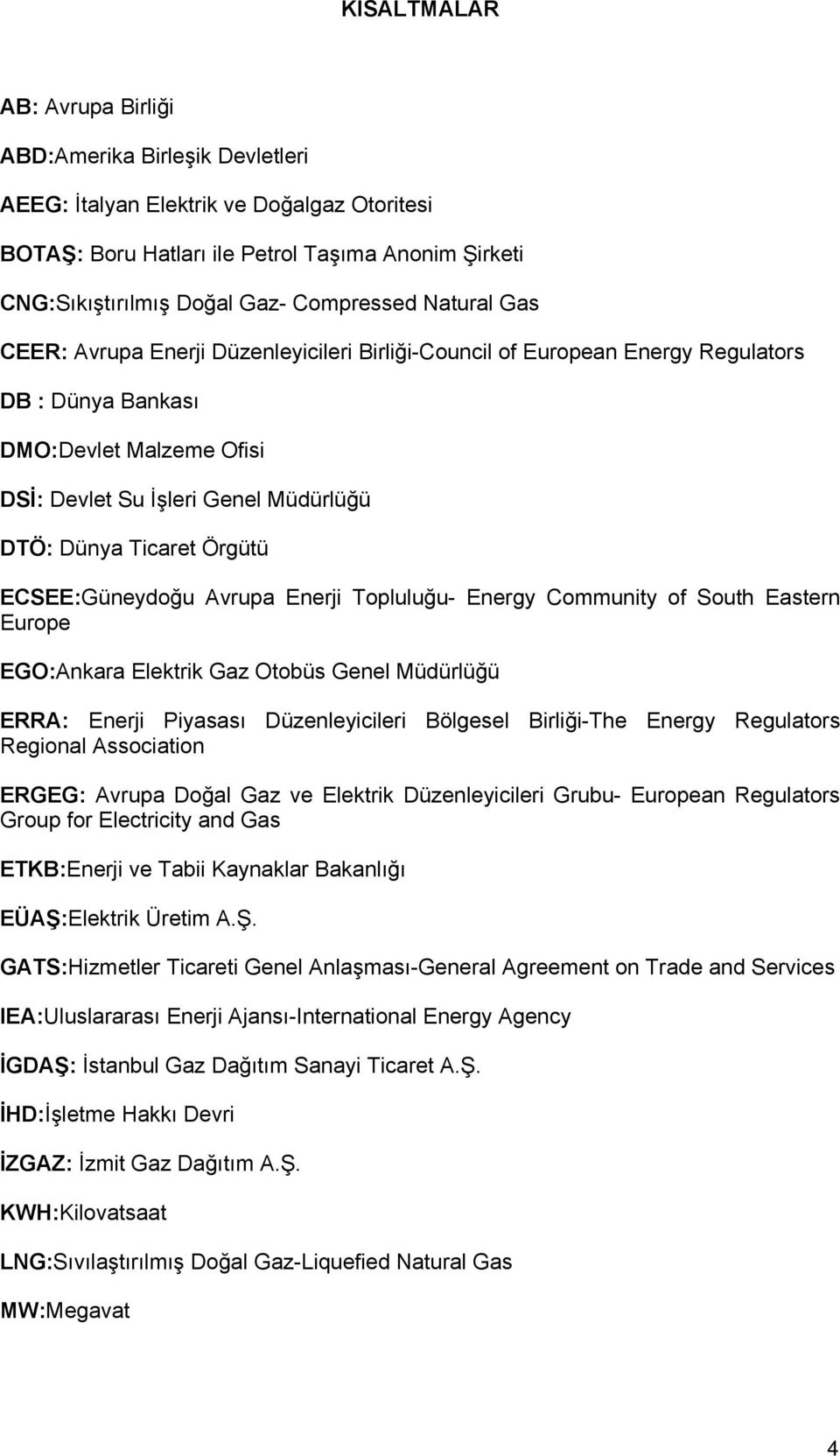 Ticaret Örgütü ECSEE:Güneydoğu Avrupa Enerji Topluluğu- Energy Community of South Eastern Europe EGO:Ankara Elektrik Gaz Otobüs Genel Müdürlüğü ERRA: Enerji Piyasası Düzenleyicileri Bölgesel
