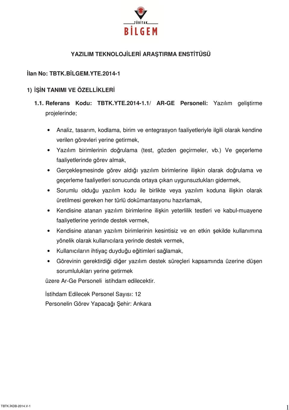 1/ AR-GE Personeli: Yazılım geliştirme projelerinde; Analiz, tasarım, kodlama, birim ve entegrasyon faaliyetleriyle ilgili olarak kendine verilen görevleri yerine getirmek, Yazılım birimlerinin