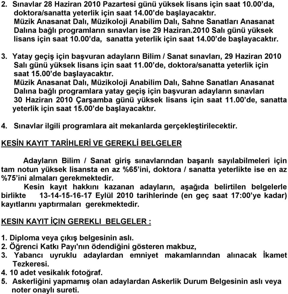 00 da, sanatta yeterlik için saat 14.00 de başlayacaktır. 3. Yatay geçiş için başvuran adayların Bilim / Sanat sınavları, 29 Haziran 2010 Salı günü yüksek lisans için saat 11.