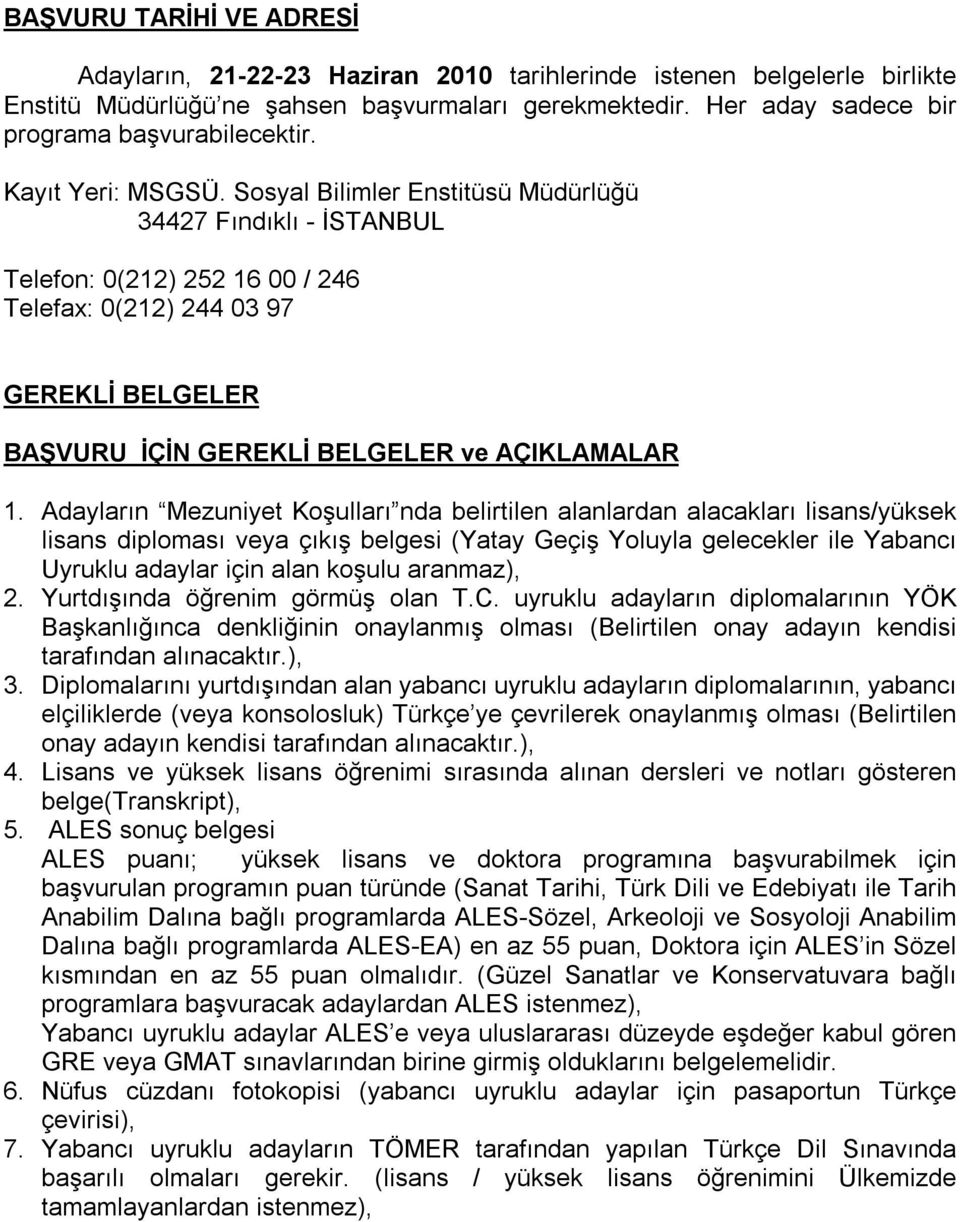 Sosyal Bilimler Enstitüsü Müdürlüğü 34427 Fındıklı - İSTANBUL Telefon: 0(212) 252 16 00 / 246 Telefax: 0(212) 244 03 97 GEREKLİ BELGELER BAŞVURU İÇİN GEREKLİ BELGELER ve AÇIKLAMALAR 1.