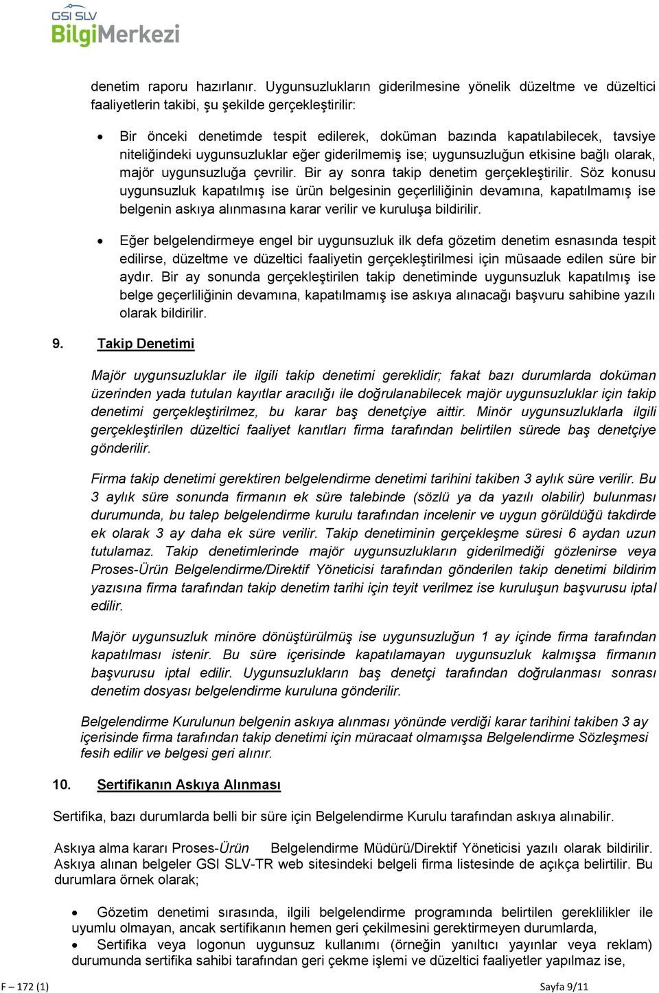 niteliğindeki uygunsuzluklar eğer giderilmemiş ise; uygunsuzluğun etkisine bağlı olarak, majör uygunsuzluğa çevrilir. Bir ay sonra takip denetim gerçekleştirilir.