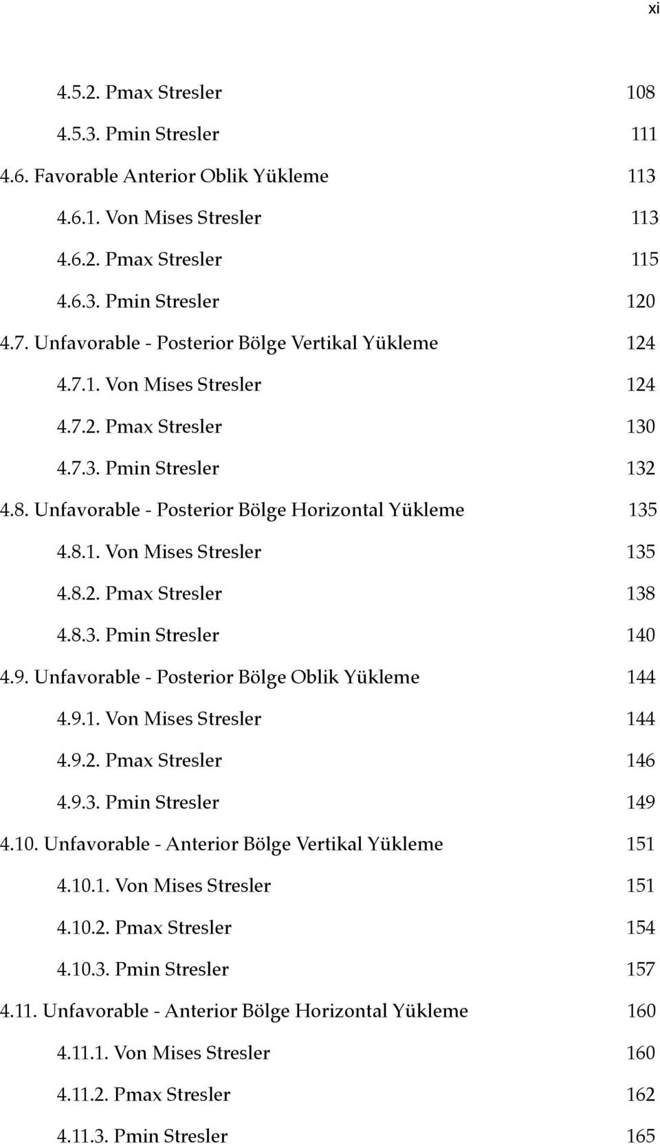 8.2. Pmax Stresler 138 4.8.3. Pmin Stresler 140 4.9. Unfavorable - Posterior Bölge Oblik Yükleme 144 4.9.1. Von Mises Stresler 144 4.9.2. Pmax Stresler 146 4.9.3. Pmin Stresler 149 4.10.