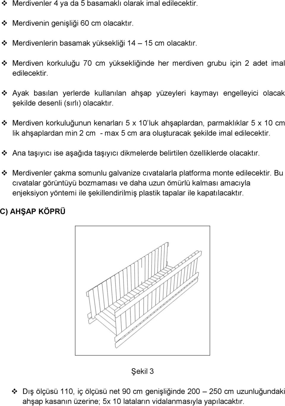 Merdiven korkuluğunun kenarları 5 x 10 luk ahşaplardan, parmaklıklar 5 x 10 cm lik ahşaplardan min 2 cm - max 5 cm ara oluşturacak şekilde imal edilecektir.