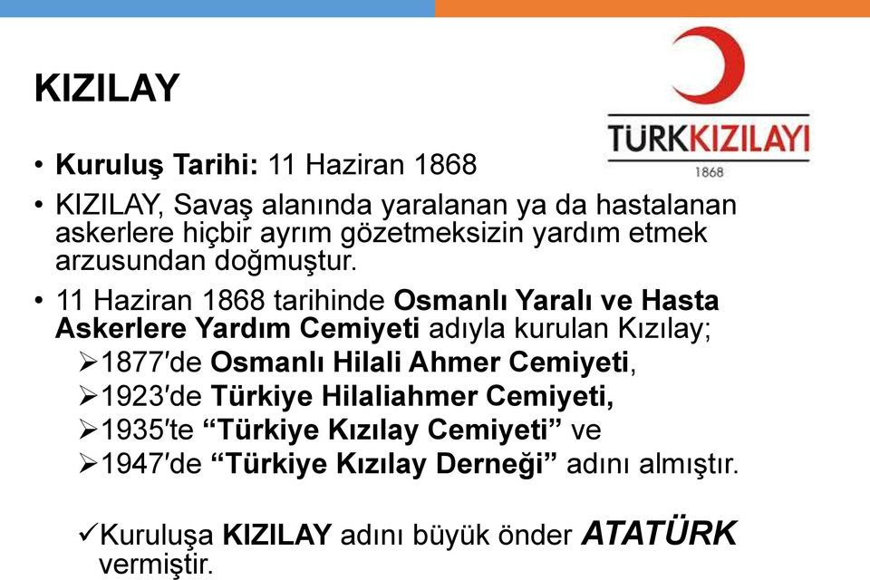 11 Haziran 1868 tarihinde Osmanlı Yaralı ve Hasta Askerlere Yardım Cemiyeti adıyla kurulan Kızılay; 1877 de Osmanlı