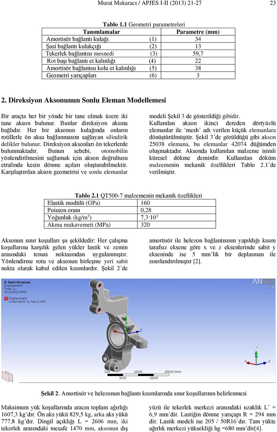 Amortisör bağlantısı kolu et kalınlığı (5) 38 Geometri yarıçapları (6) 3 2. Direksiyon Aksonunun Sonlu Eleman Modellemesi Bir araçta her bir yönde bir tane olmak üzere iki tane akson bulunur.