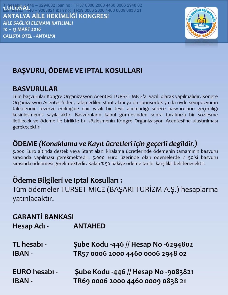 Kongre Organizasyon Acentesi nden, talep edilen stant alanı ya da sponsorluk ya da uydu sempozyumu taleplerinin rezerve edildigine dair yazılı bir teyit alınmadıgı sürece basvuruların geçerliligi