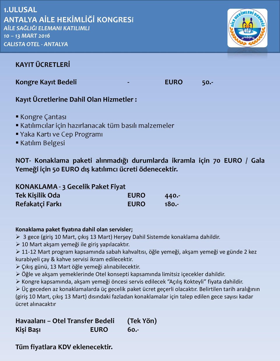 ikramla için 70 EURO / Gala Yemeği için 50 EURO dış katılımcı ücreti ödenecektir. KONAKLAMA - 3 Gecelik Paket Fiyat Tek Kişilik Oda EURO 440.- Refakatçi Farkı EURO 180.