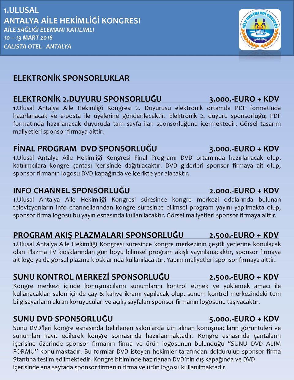 duyuru sponsorluğu; PDF formatında hazırlanacak duyuruda tam sayfa ilan sponsorluğunu içermektedir. Görsel tasarım maliyetleri sponsor firmaya aittir. FİNAL PROGRAM DVD SPONSORLUĞU 3.000.