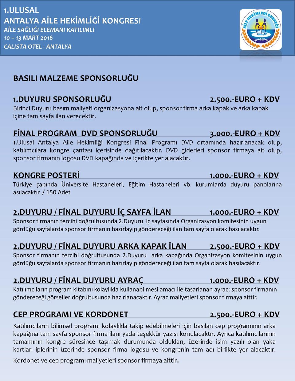 DVD giderleri sponsor firmaya ait olup, sponsor firmanın logosu DVD kapağında ve içerikte yer alacaktır. KONGRE POSTERİ 1.000.-EURO + KDV Türkiye çapında Üniversite Hastaneleri, Eğitim Hastaneleri vb.