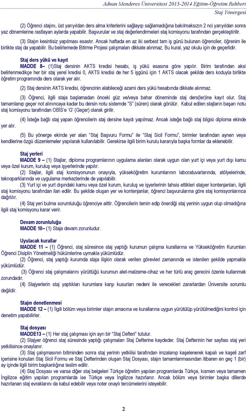 Ancak haftada en az iki serbest tam iş günü bulunan öğrenciler, öğrenim ile birlikte staj da yapabilir. Bu belirlemede Bitirme Projesi çalışmaları dikkate alınmaz.