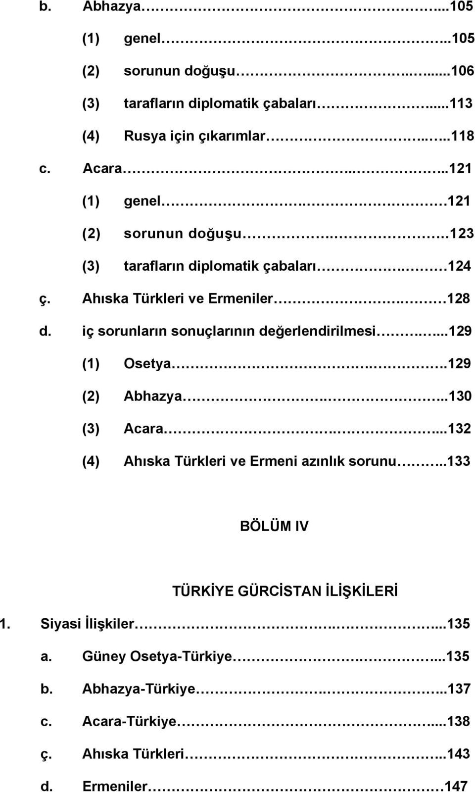 iç sorunların sonuçlarının değerlendirilmesi....129 (1) Osetya..129 (2) Abhazya...130 (3) Acara....132 (4) Ahıska Türkleri ve Ermeni azınlık sorunu.
