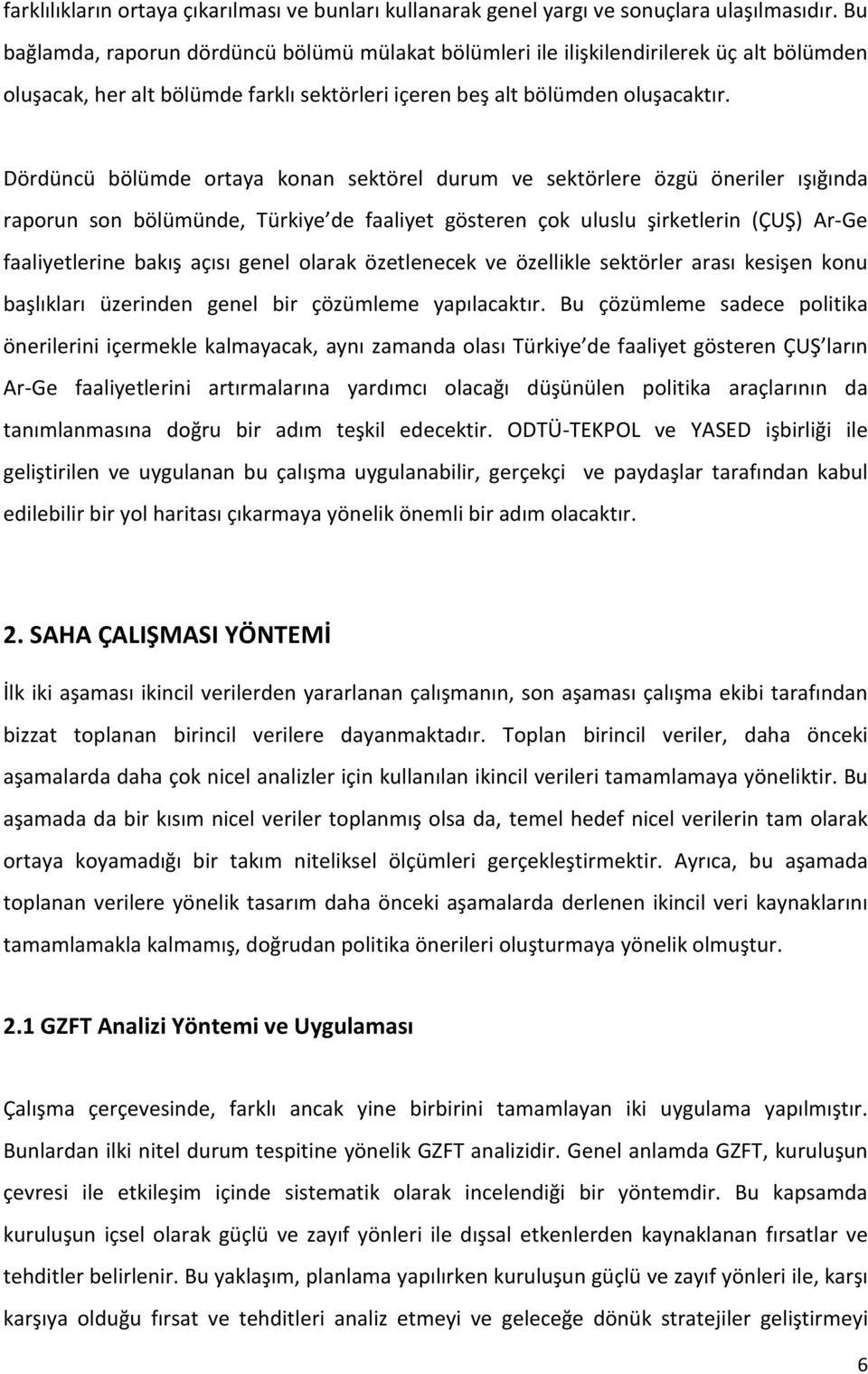Dördüncü bölümde ortaya konan sektörel durum ve sektörlere özgü öneriler ışığında raporun son bölümünde, Türkiye de faaliyet gösteren çok uluslu şirketlerin (ÇUŞ) Ar-Ge faaliyetlerine bakış açısı