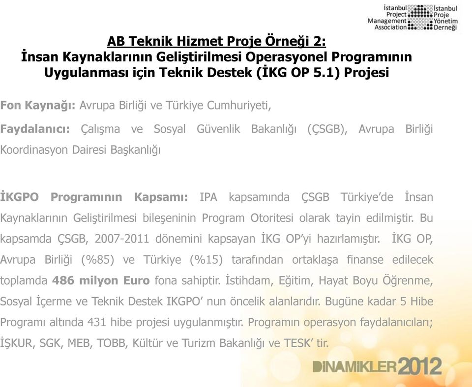 kapsamında ÇSGB Türkiye de İnsan Kaynaklarının Geliştirilmesi bileşeninin Program Otoritesi olarak tayin edilmiştir. Bu kapsamda ÇSGB, 2007-2011 dönemini kapsayan İKG OP yi hazırlamıştır.