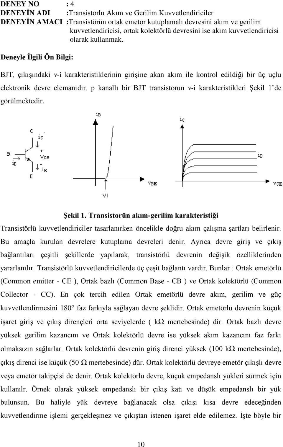 p kanallı bir BJT transistorun v-i karakteristikleri Şekil 1 de görülmektedir. Şekil 1. Transistorün akım-gerilim karakteristiği Transistörlü kuvvetlendiriciler tasarlanırken öncelikle doğru akım çalışma şartları belirlenir.