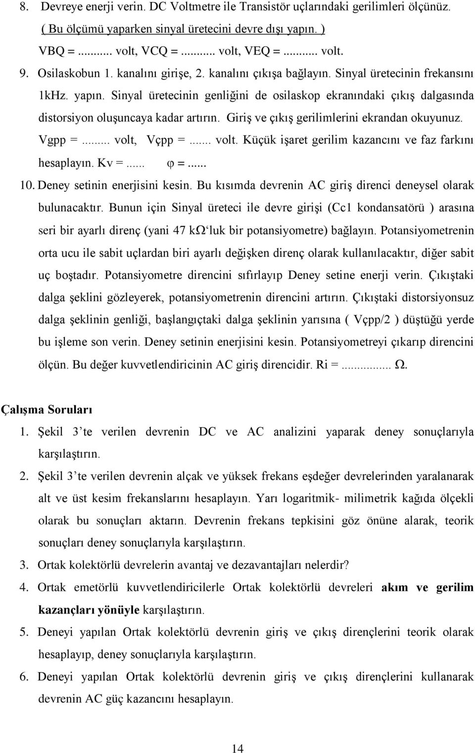 Sinyal üretecinin genliğini de osilaskop ekranındaki çıkış dalgasında distorsiyon oluşuncaya kadar artırın. Giriş ve çıkış gerilimlerini ekrandan okuyunuz. Vgpp =... volt,