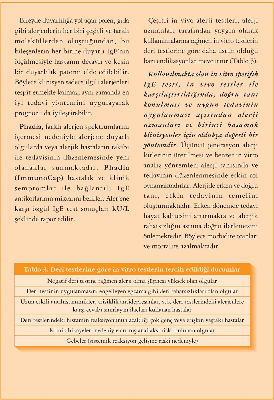 Phadia, farkl alerjen spektrumlar n içermesi nedeniyle alerjene duyarl olgularda veya alerjik hastalar n takibi ile tedavisinin düzenlemesinde yeni olanaklar sunmaktad r.