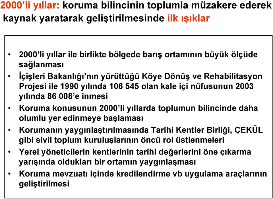 2000 li yıllarda toplumun bilincinde daha olumlu yer edinmeye başlaması Korumanın yaygınlaştırılmasında Tarihi Kentler Birliği, ÇEKÜL gibi sivil toplum kuruluşlarının öncü rol