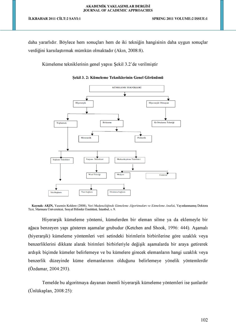 2: Kümeleme Tekniklerinin Genel Görünümü Kaynak: AKIN, Yasemin Koldere (2008), Veri Madenciliğinde Kümeleme Algoritmaları ve Kümeleme Analizi, Yayınlanmamış Doktora Tezi, Marmara Üniversitesi, Sosyal