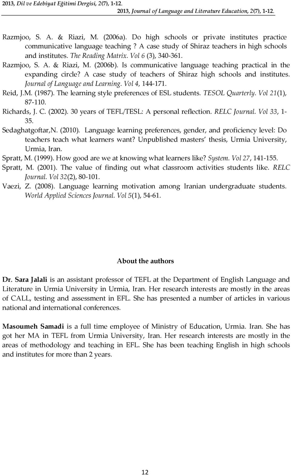 (2006b). Is communicative language teaching practical in the expanding circle? A case study of teachers of Shiraz high schools and institutes. Journal of Language and Learning. Vol 4, 144-171.