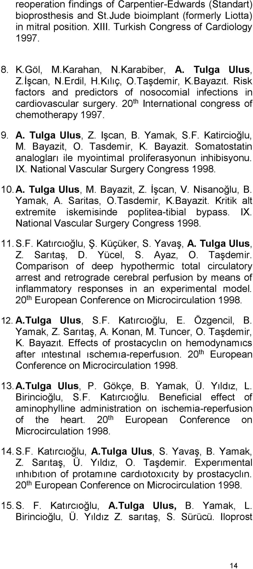 20 th International congress of chemotherapy 1997. 9. A. Tulga Ulus, Z. Işcan, B. Yamak, S.F. Katircioğlu, M. Bayazit, O. Tasdemir, K. Bayazit. Somatostatin analogları ile myointimal proliferasyonun inhibisyonu.
