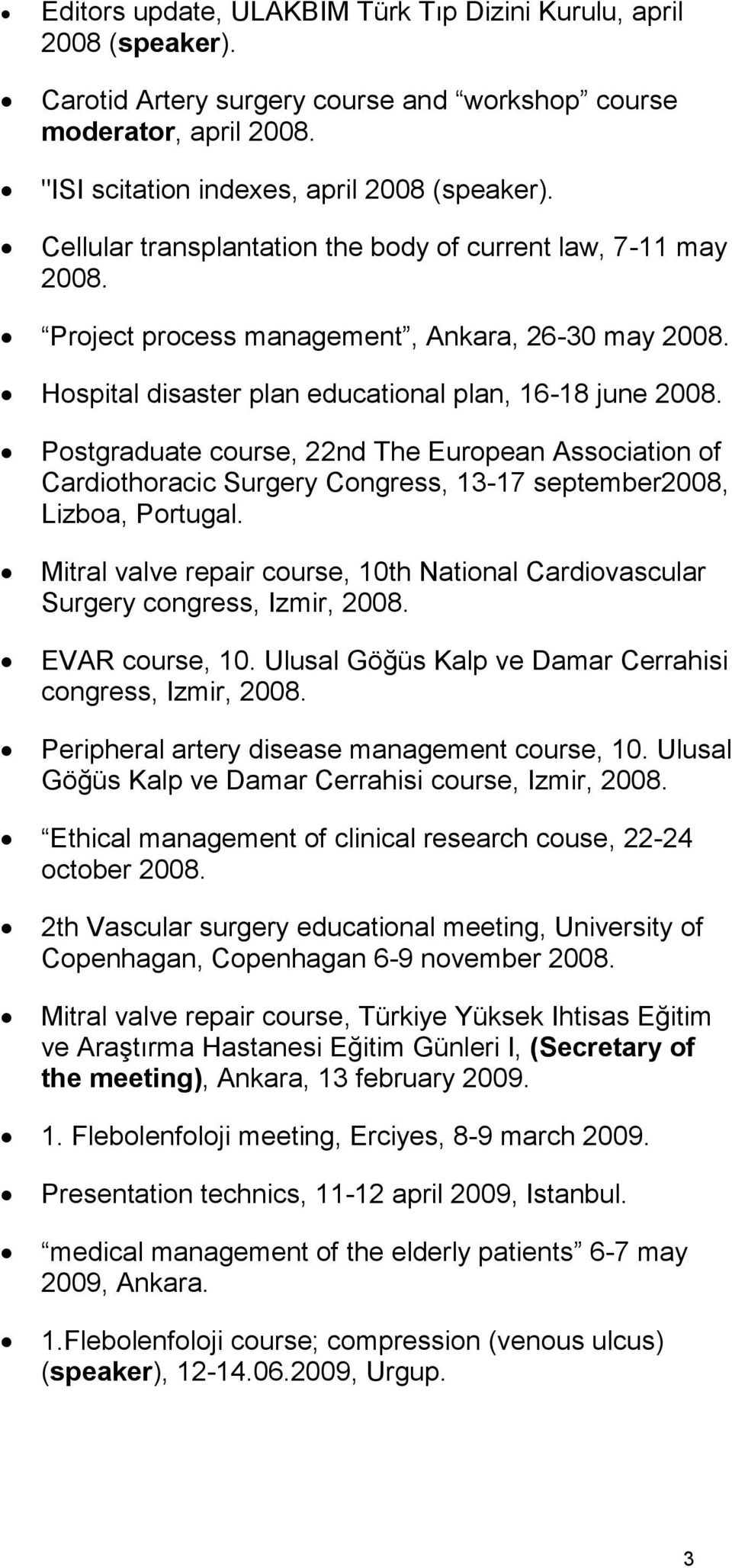 Postgraduate course, 22nd The European Association of Cardiothoracic Surgery Congress, 13-17 september2008, Lizboa, Portugal.
