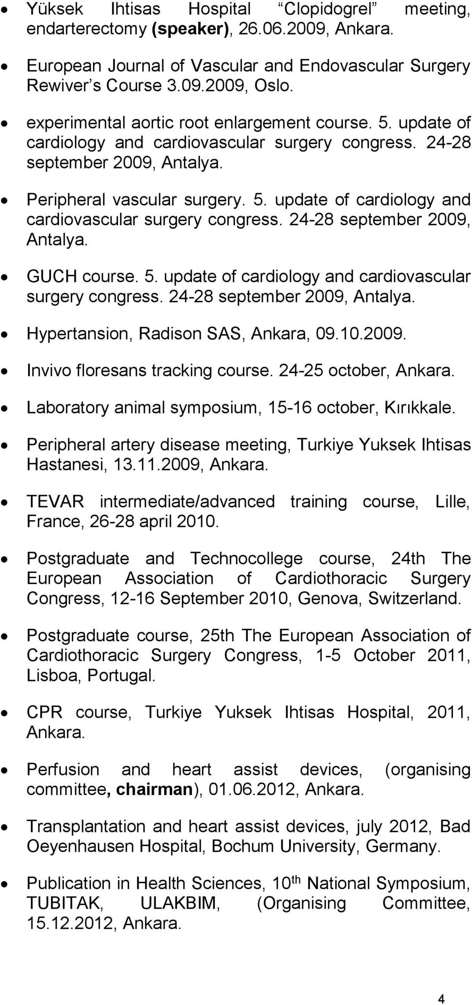 5. update of cardiology and cardiovascular surgery congress. 24-28 september 2009, Antalya. Hypertansion, Radison SAS, Ankara, 09.10.2009. Invivo floresans tracking course. 24-25 october, Ankara.