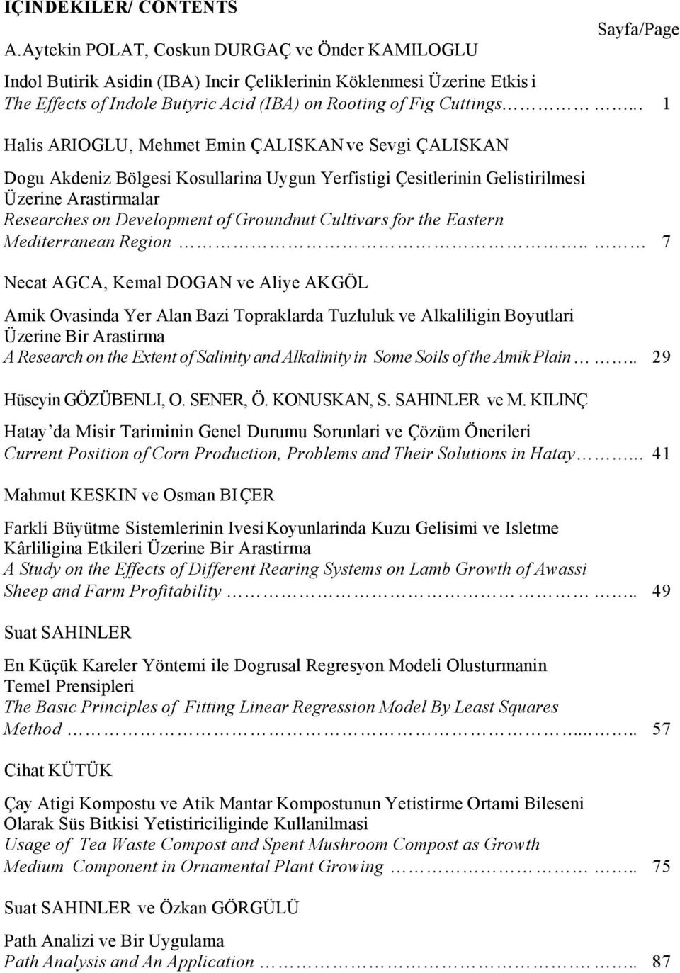 .. 1 Halis ARIOGLU, Mehmet Emin ÇALISKAN ve Sevgi ÇALISKAN Dogu Akdeniz Bölgesi Kosullarina Uygun Yerfistigi Çesitlerinin Gelistirilmesi Üzerine Arastirmalar Researches on Development of Groundnut