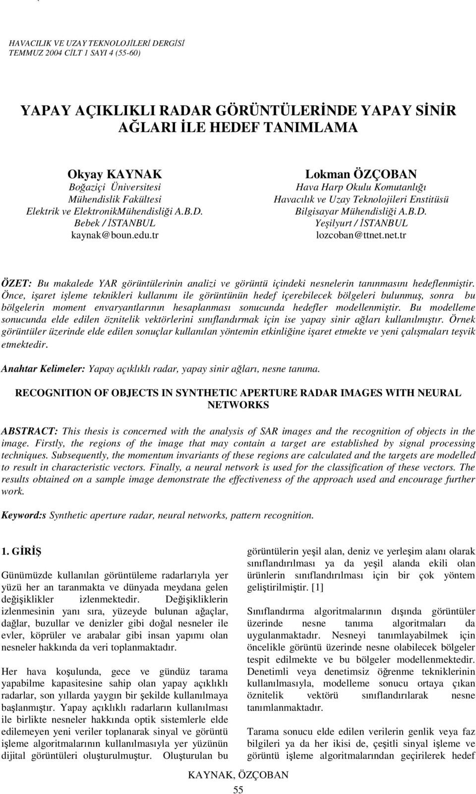 B.D. Yeşilyurt / İSTANBUL lozcoban@ttnet.net.tr ÖZET: Bu makalede YAR görüntülerinin analizi ve görüntü içindeki nesnelerin tanınmasını hedeflenmiştir.