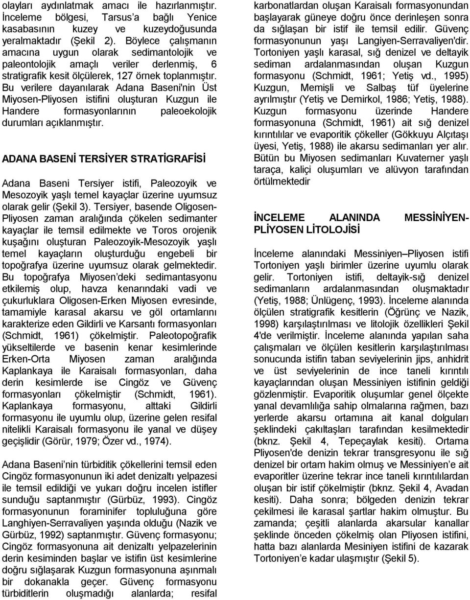 Bu verilere dayanılarak Adana Baseni'nin Üst Miyosen-Pliyosen istifini oluşturan Kuzgun ile Handere formasyonlarının paleoekolojik durumları açıklanmıştır.