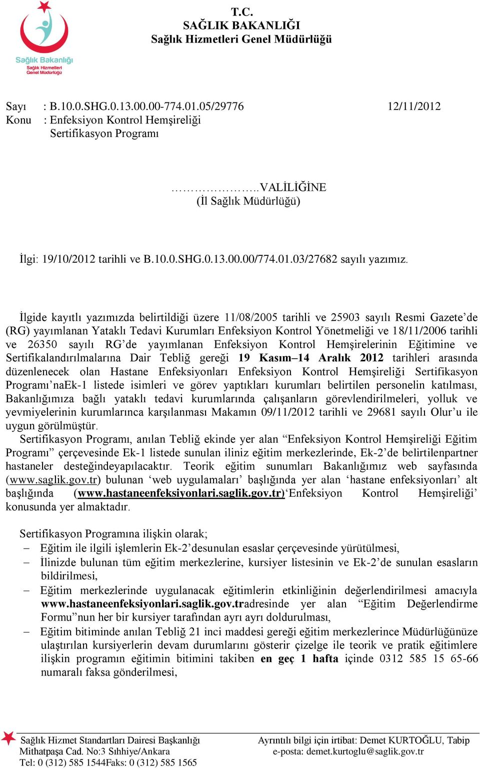 sayılı RG de yayımlanan Enfeksiyon Kontrol Hemşirelerinin Eğitimine ve Sertifikalandırılmalarına Dair Tebliğ gereği 19 Kasım 14 Aralık 2012 tarihleri arasında düzenlenecek olan Hastane Enfeksiyonları