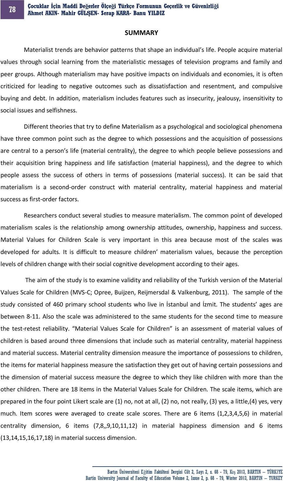 Although materialism may have positive impacts on individuals and economies, it is often criticized for leading to negative outcomes such as dissatisfaction and resentment, and compulsive buying and