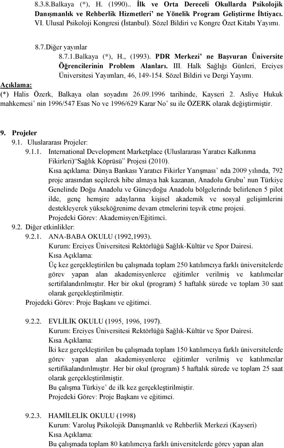 Halk Sağlığı Günleri, Erciyes Üniversitesi Yayımları, 46, 149-154. Sözel Bildiri ve Dergi Yayımı. Açıklama: (*) Halis Özerk, Balkaya olan soyadını 26.9.1996 tarihinde, Kayseri 2.