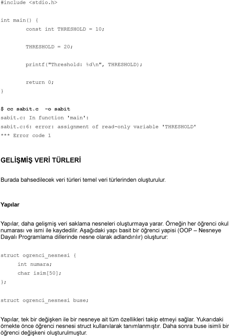 Yapılar Yapılar, daha gelişmiş veri saklama nesneleri oluşturmaya yarar. Örneğin her öğrenci okul numarası ve ismi ile kaydedilir.