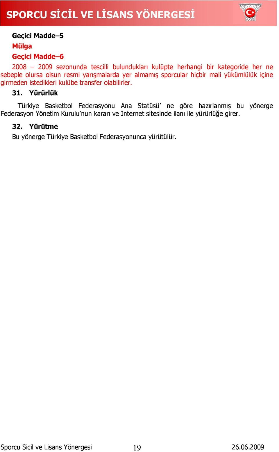 Yürürlük Türkiye Basketbol Federasyonu Ana Statüsü ne göre hazırlanmıģ bu yönerge Federasyon Yönetim Kurulu nun kararı ve Internet