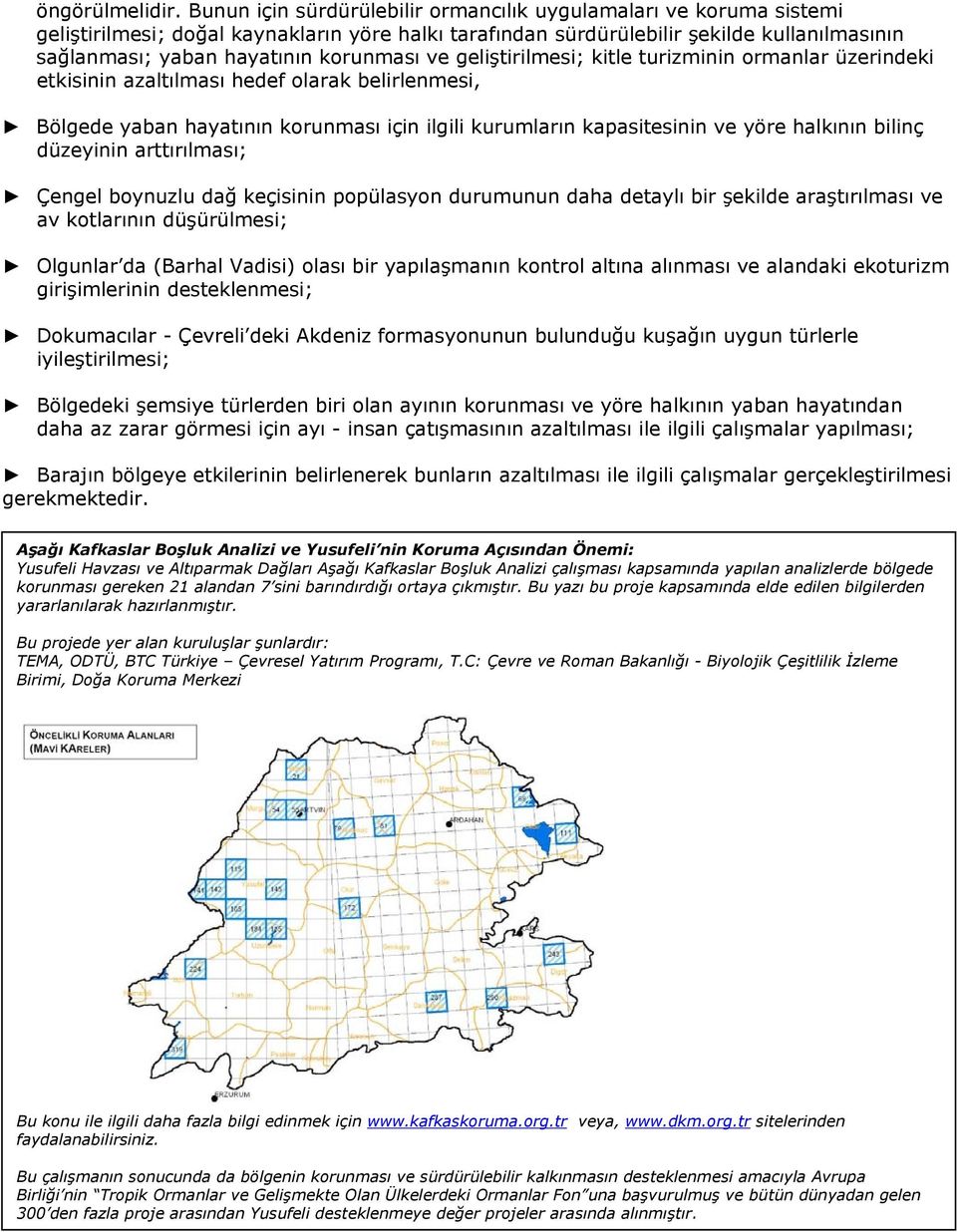 korunması ve geliştirilmesi; kitle turizminin ormanlar üzerindeki etkisinin azaltılması hedef olarak belirlenmesi, Bölgede yaban hayatının korunması için ilgili kurumların kapasitesinin ve yöre