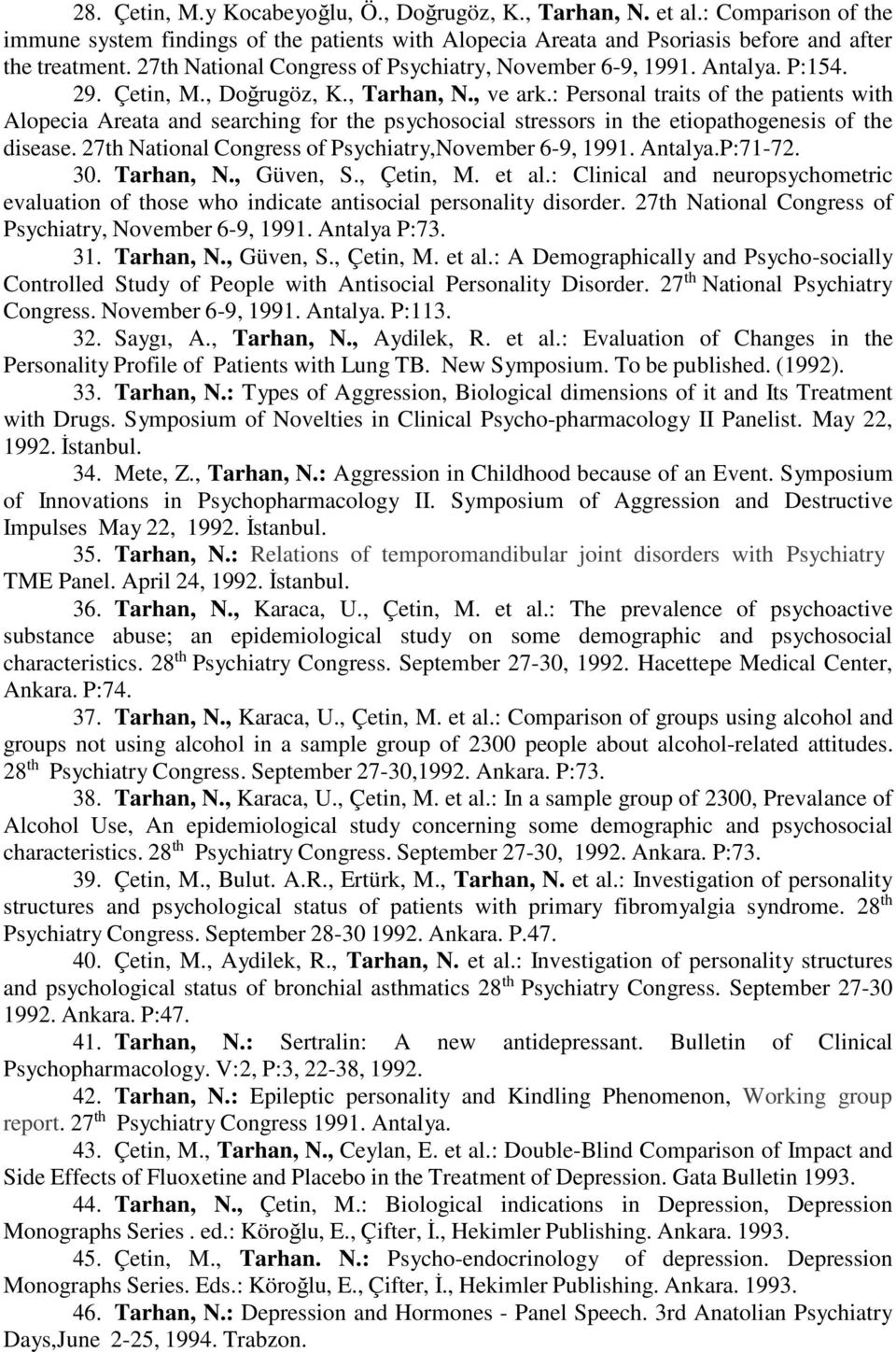 : Personal traits of the patients with Alopecia Areata and searching for the psychosocial stressors in the etiopathogenesis of the disease. 27th National Congress of Psychiatry,November 6-9, 1991.