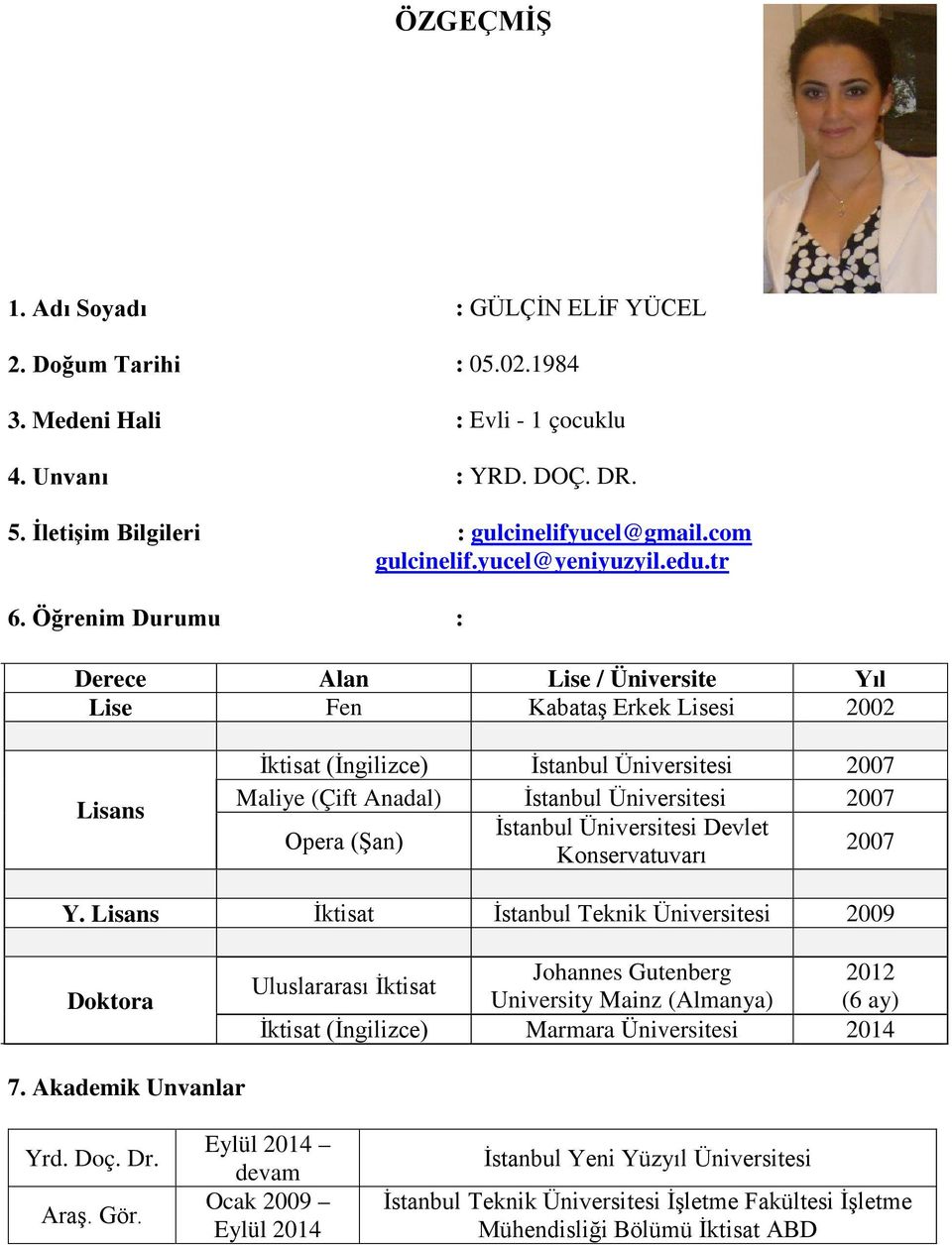 Öğrenim Durumu : Derece Alan Lise / Üniversite Yıl Lise Fen Kabataş Erkek Lisesi 2002 Lisans İktisat (İngilizce) İstanbul Üniversitesi 2007 Maliye (Çift Anadal) İstanbul Üniversitesi 2007 Opera (Şan)