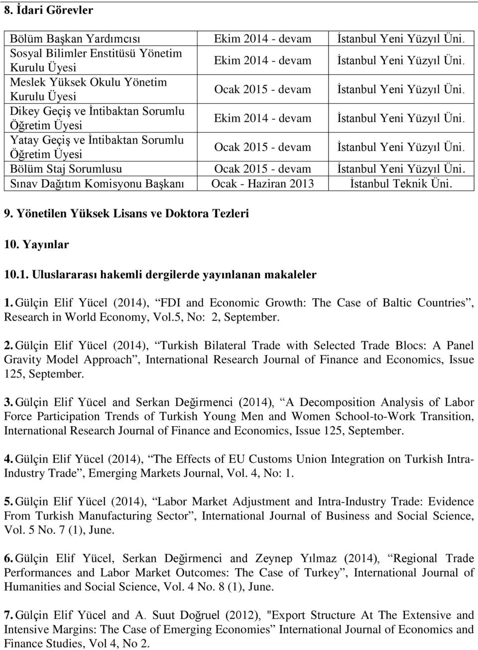 Yatay Geçiş ve İntibaktan Sorumlu Öğretim Üyesi Ocak 2015 - devam İstanbul Yeni Yüzyıl Üni. Bölüm Staj Sorumlusu Ocak 2015 - devam İstanbul Yeni Yüzyıl Üni.