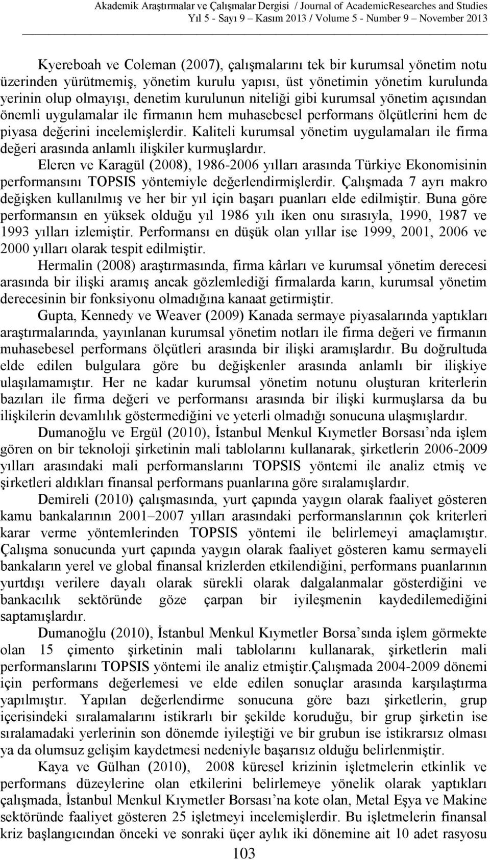 Kaliteli kurumsal yönetim uygulamaları ile firma değeri arasında anlamlı ilişkiler kurmuşlardır.