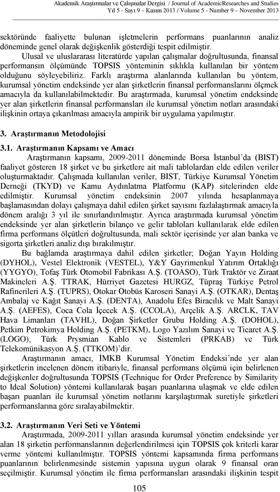 Farklı araştırma alanlarında kullanılan bu yöntem, kurumsal yönetim endeksinde yer alan şirketlerin finansal performanslarını ölçmek amacıyla da kullanılabilmektedir.