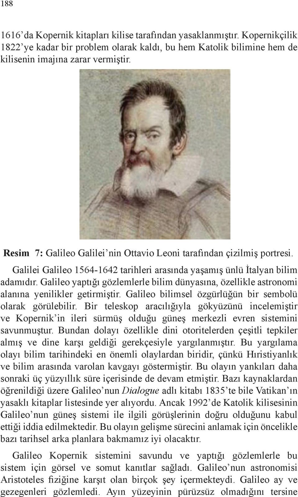 Galileo yaptığı gözlemlerle bilim dünyasına, özellikle astronomi alanına yenilikler getirmiştir. Galileo bilimsel özgürlüğün bir sembolü olarak görülebilir.