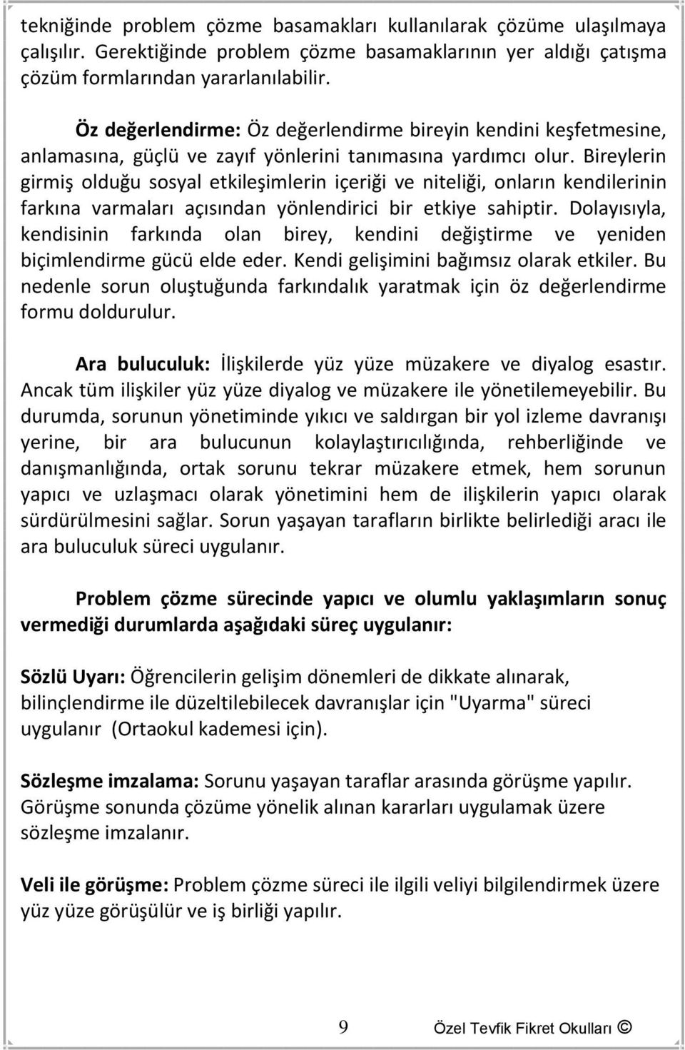 Bireylerin girmiş olduğu sosyal etkileşimlerin içeriği ve niteliği, onların kendilerinin farkına varmaları açısından yönlendirici bir etkiye sahiptir.