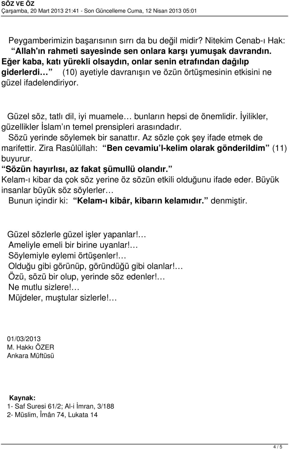 Güzel söz, tatlı dil, iyi muamele bunların hepsi de önemlidir. İyilikler, güzellikler İslam ın temel prensipleri arasındadır. Sözü yerinde söylemek bir sanattır.