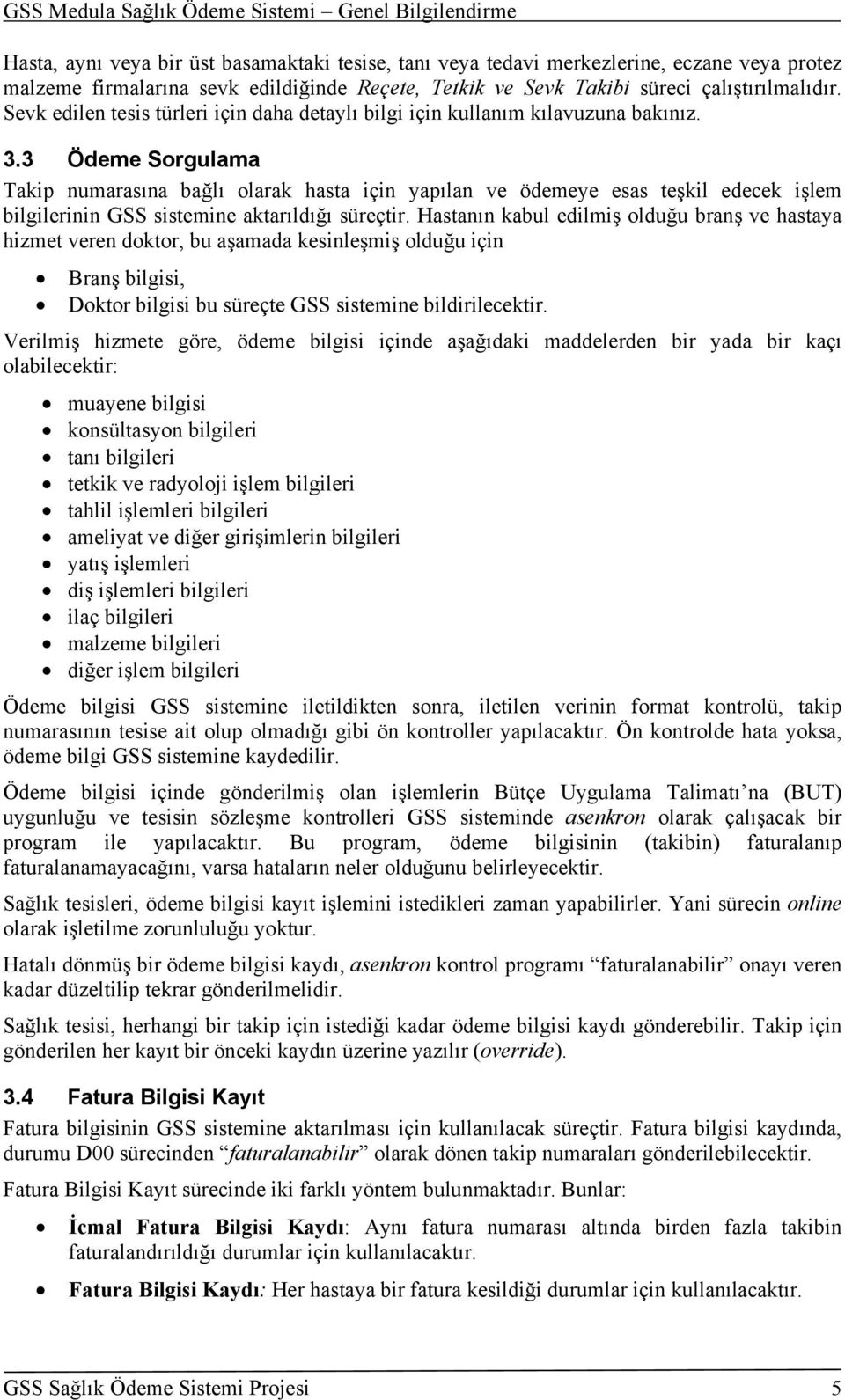 3 Ödeme Sorgulama Takip numarasına bağlı olarak hasta için yapılan ve ödemeye esas teşkil edecek işlem bilgilerinin GSS sistemine aktarıldığı süreçtir.