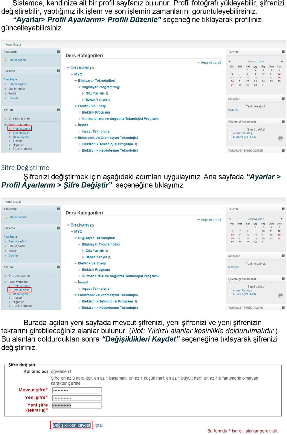 Ayarlar> Profil Ayarlarım> Profili Düzenle seçeneğine tıklayarak profilinizi güncelleyebilirsiniz. Şifre Değiştirme Şifrenizi değiştirmek için aşağıdaki adımları uygulayınız.